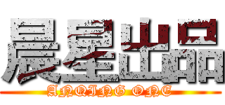 晨星出品 (ANQING ONE)