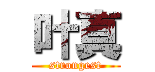 叶真 (strongest)