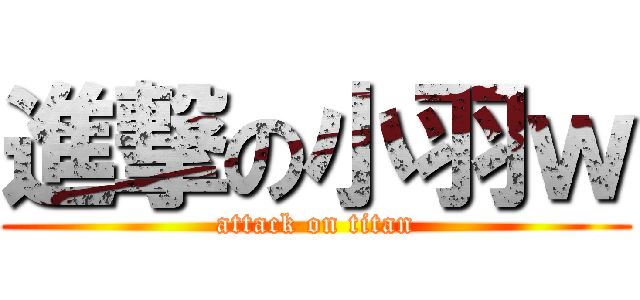 進撃の小羽ｗ (attack on titan)