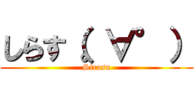 しらす（。∀°） (Sirasu)