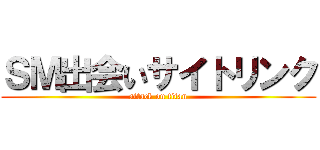 ＳＭ出会いサイトリンク (attack on titan)