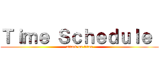 Ｔｉｍｅ Ｓｃｈｅｄｕｌｅ  (attack on titan)