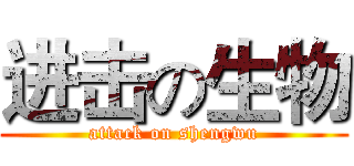 进击の生物 (attack on shengwu)