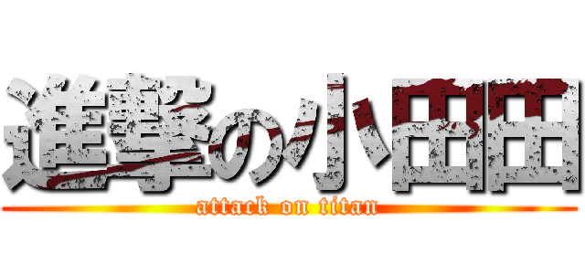 進撃の小田田 (attack on titan)