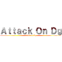Ａｔｔａｃｋ Ｏｎ Ｄｇ (Attack on Dg)