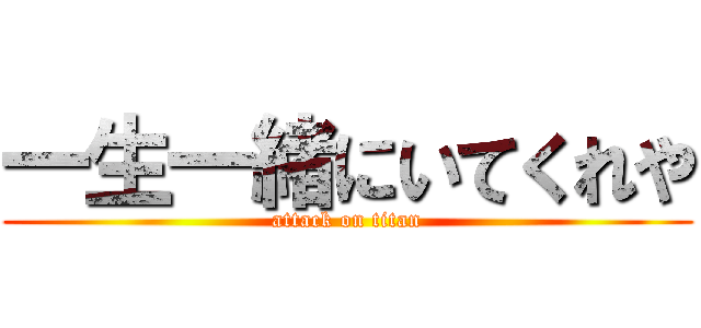 一生一緒にいてくれや (attack on titan)