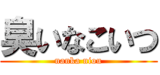 臭いなこいつ (nanka niou)