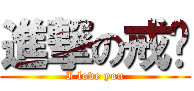 進撃の戒爱 (I love you)