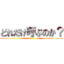 どれだけ呼ぶのか？ ()