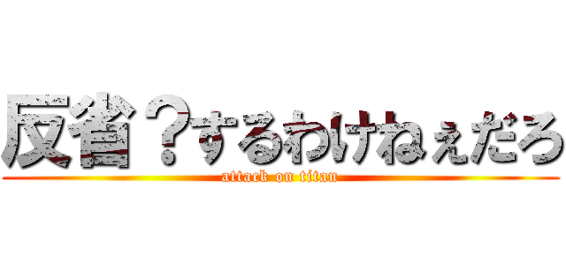 反省？するわけねぇだろ (attack on titan)