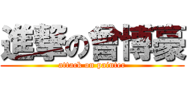 進撃の曾博豪 (attack on painter)