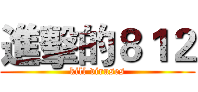 進擊的８１２ (kill viruses)