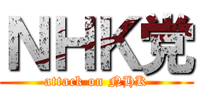 ＮＨＫ党 (attack on NHK)