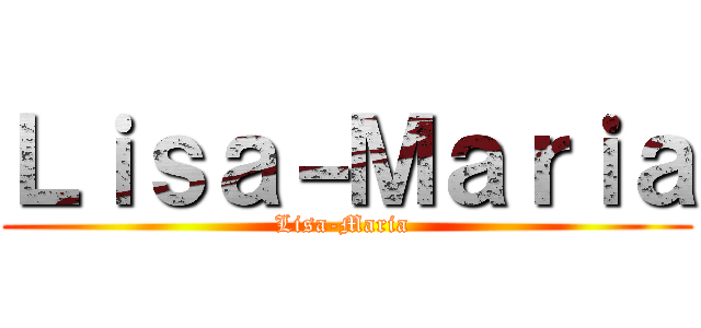 Ｌｉｓａ－Ｍａｒｉａ (Lisa-Maria )