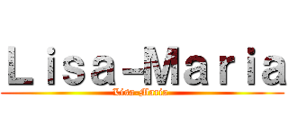 Ｌｉｓａ－Ｍａｒｉａ (Lisa-Maria )
