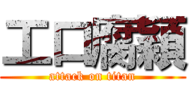 工口腐穎 (attack on titan)