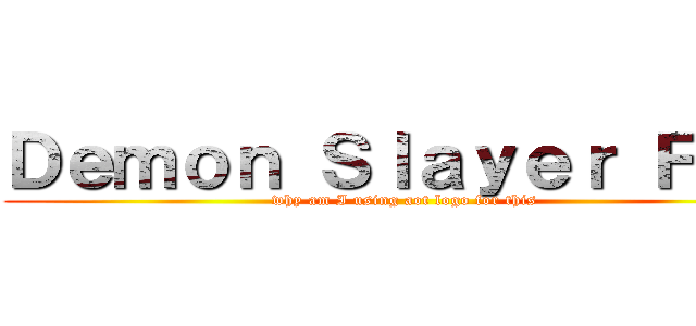Ｄｅｍｏｎ Ｓｌａｙｅｒ Ｆｔｗ (why am I using aot logo for this)