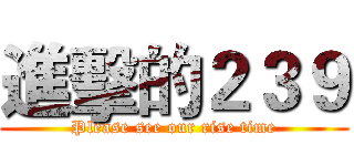 進擊的２３９ (Please see our rise time)
