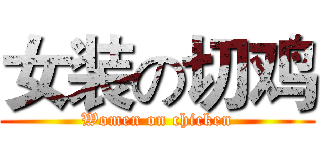 女装の切鸡 (Women on chicken)