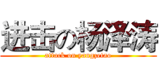 进击の杨泽涛 (attack on yangzetao)