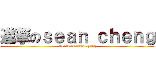 進撃のｓｅａｎ ｃｈｅｎｇ (attack on sean cheng)
