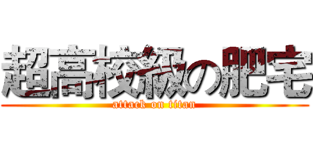 超高校級の肥宅 (attack on titan)
