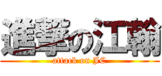 進撃の江翰 (attack on JC)