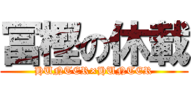 冨樫の休載 (HUNTER×HUNTER)