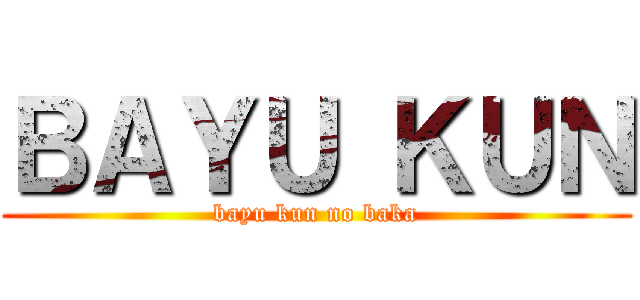 ＢＡＹＵ ＫＵＮ (bayu kun no baka)