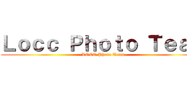 Ｌｏｃｃ Ｐｈｏｔｏ Ｔｅａｍ (LOCC Photo Team)