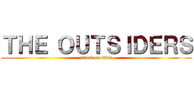 ＴＨＥ ＯＵＴＳＩＤＥＲＳ (attack on titan)