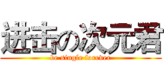 进击の次元君 (be single forever)