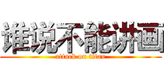 谁说不能讲画 (attack on titan)