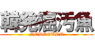 韓発癌汚魚 (NODOGURO)