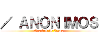 ／ ＡＮＯＮＩＭＯＳ (Attack of the Titans)