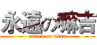 永遠の嘛吉 (attack on titan)