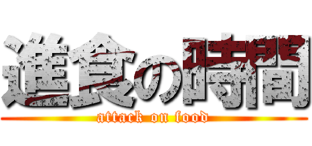 進食の時間 (attack on food)