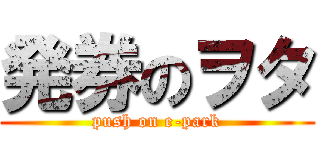発券のヲタ (push on e-park)