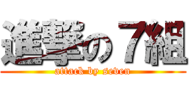 進撃の７組 (attack by seven)