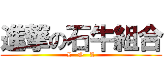 進撃の石牛組合 (L   O   L)