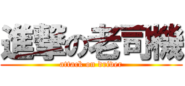 進撃の老司機 (attack on driver)