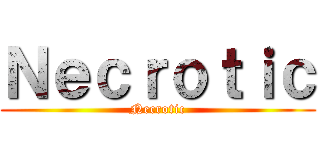 Ｎｅｃｒｏｔｉｃ (Necrotic)