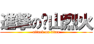 進撃の鱉山烈火 (attack on titan)