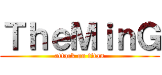 ＴｈｅＭｉｎＧ (attack on titan)
