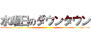 水曜日のダウンタウン ()