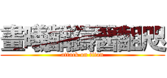 畫曦齲鑄醫齟咫 (attack on titan)