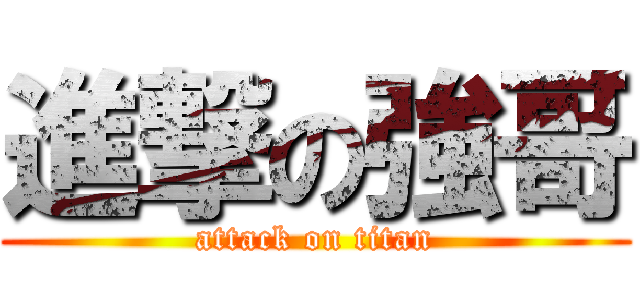 進撃の強哥 (attack on titan)