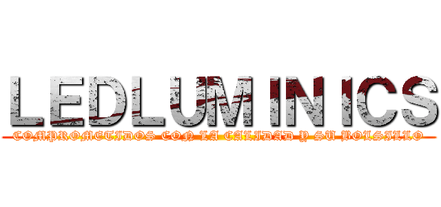 ＬＥＤＬＵＭＩＮＩＣＳ (COMPROMETIDOS CON LA CALIDAD Y SU BOLSILLO)