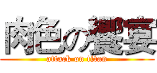 肉色の饗宴 (attack on titan)