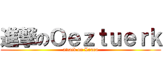 進撃のＯｅｚｔｕｅｒｋ (attack on Laura)